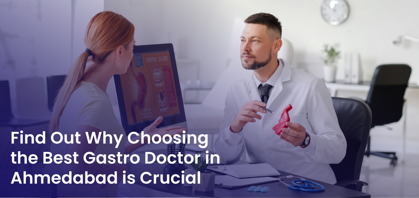 Find Out Why Choosing the Best Gastro Doctor in Ahmedabad is Crucial