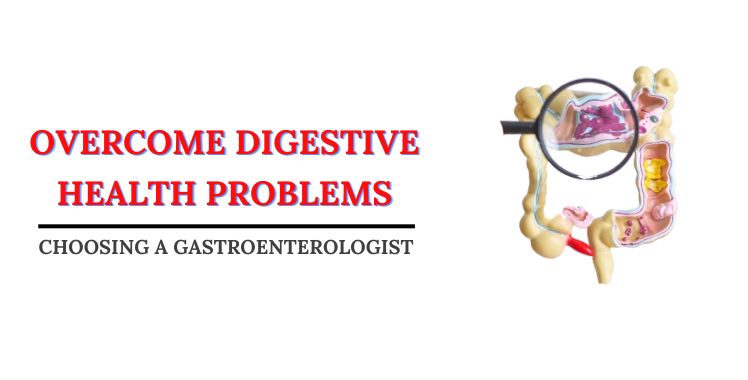 Overcome digestive health problems: Choosing a Gastroenterologist